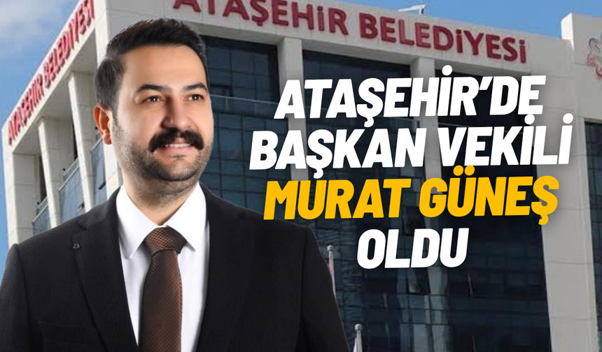 Ataşehir’de başkan vekili Murat Güneş oldu
