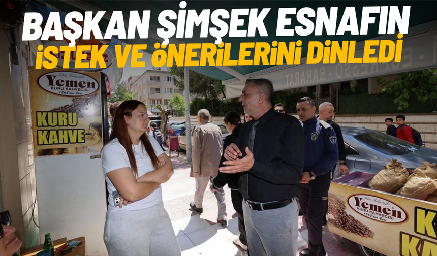 Başkan Şimşek esnafın istek ve önerilerini dinledi