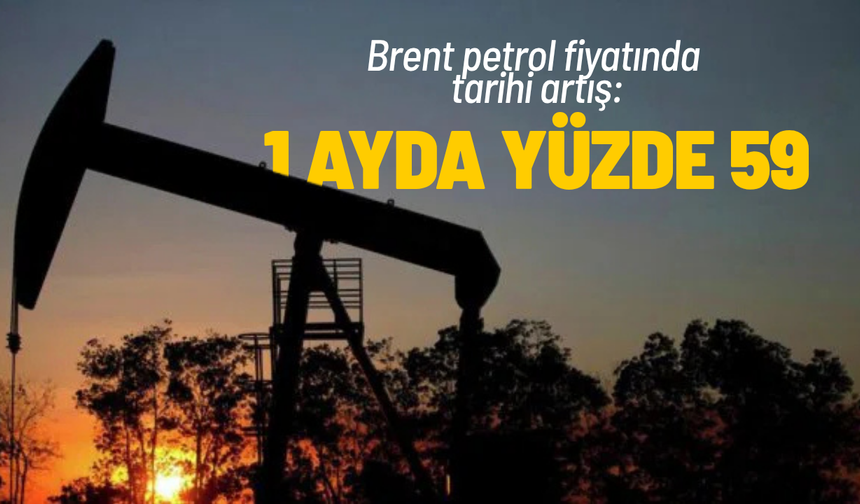 Brent petrol fiyatında tarihi artış: 1 ayda yüzde 59