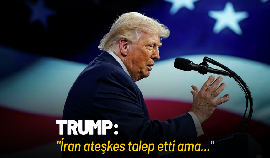Trump: "İran ateşkes talep etti ama..."