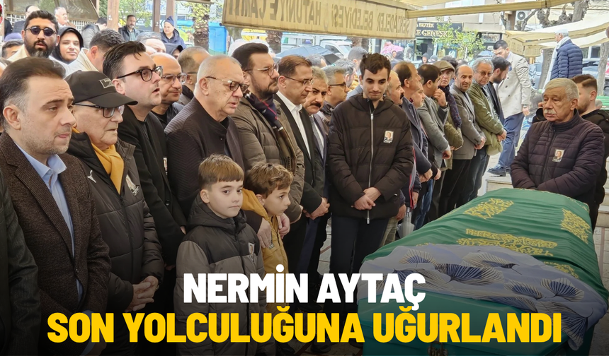 Nermin Aytaç son yolculuğuna uğurlandı