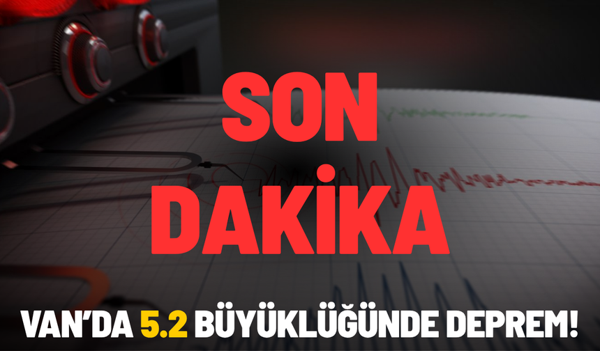 Van’da 5.2 büyüklüğünde deprem!