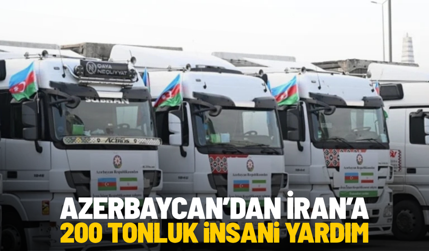 Azerbaycan’dan İran’a 200 tonluk insani yardım