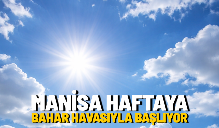 Manisa haftaya bahar havasıyla başlıyor