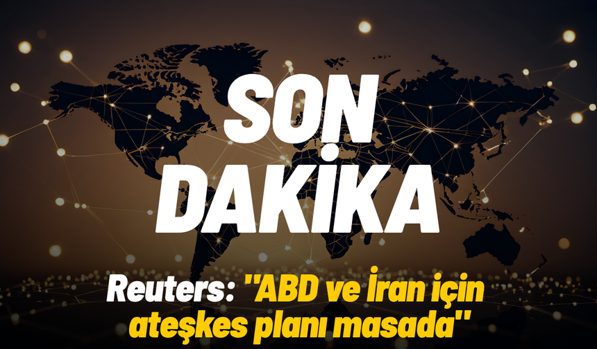 Reuters: "ABD ve İran için ateşkes planı masada"