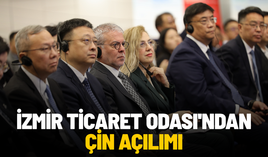 İzmir Ticaret Odası'ndan Çin açılımı
