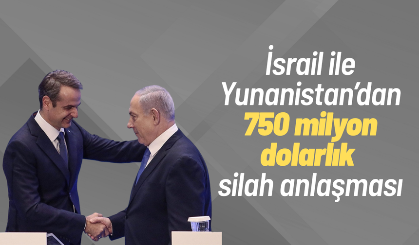 İsrail ile Yunanistan’dan 750 milyon dolarlık silah anlaşması