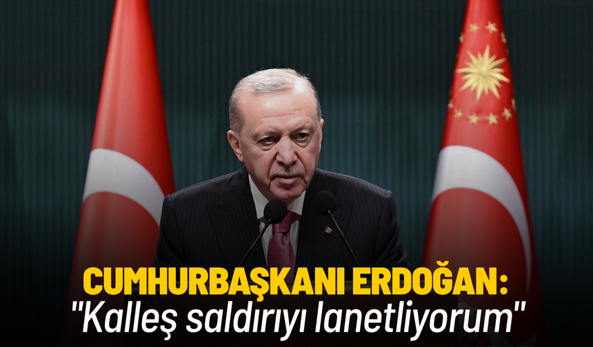 Cumhurbaşkanı Erdoğan: "Kalleş saldırıyı lanetliyorum"