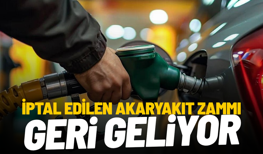 İptal edilen akaryakıt zammı geri geliyor