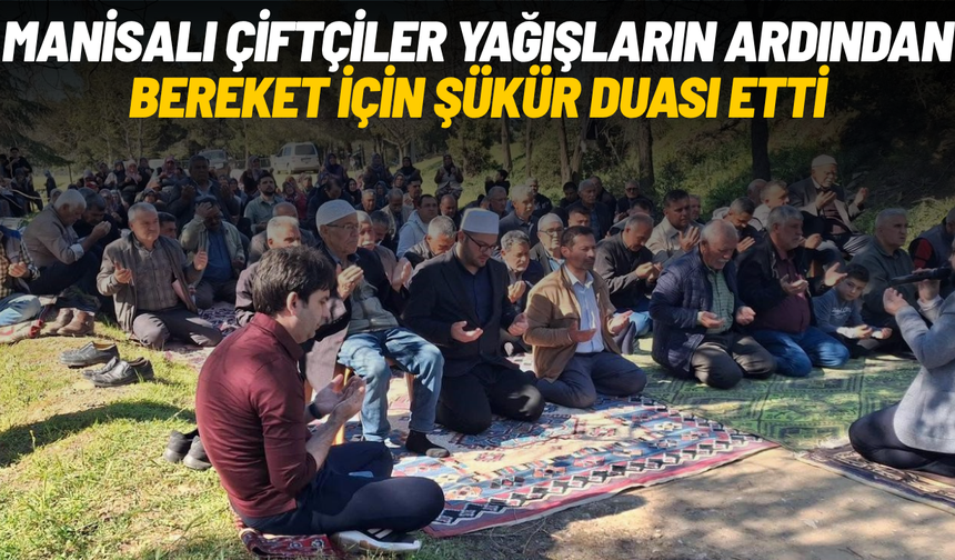 Manisalı çifçilerden yağmurun ardından şükür duası