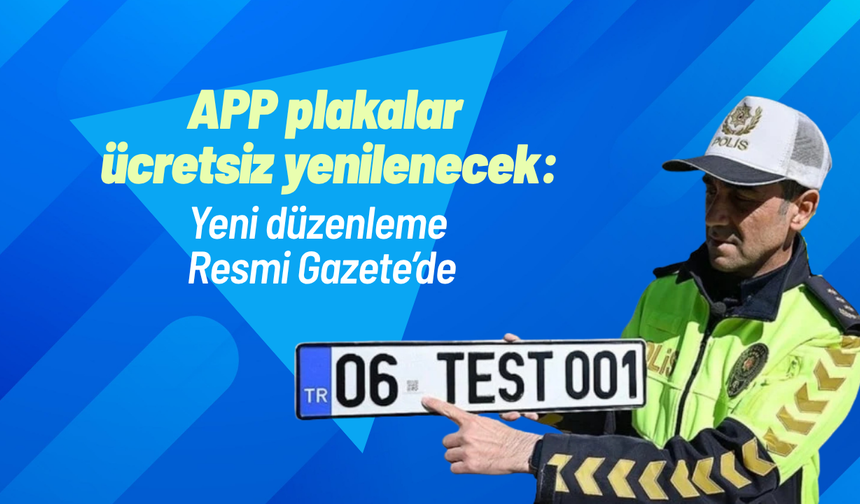 APP plakalar ücretsiz yenilenecek: Yeni düzenleme Resmi Gazete’de