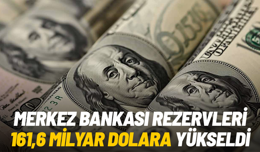Merkez Bankası rezervleri 161,6 milyar dolara yükseldi