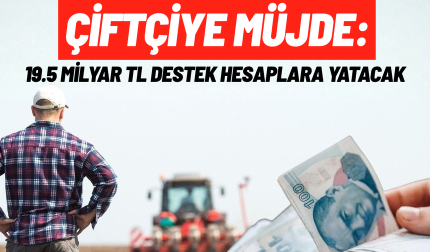 Çiftçiye müjde: 19.5 Milyar TL destek hesaplara yatacak