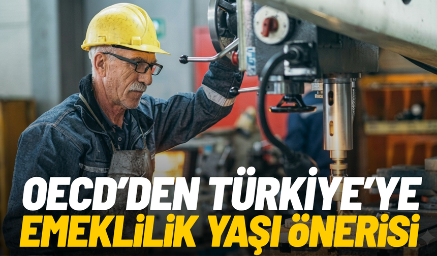 OECD’den Türkiye’ye emeklilik yaşı önerisi