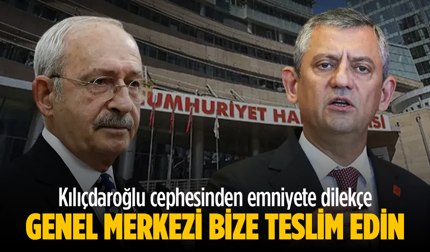 Kılıçdaroğlu cephesinden emniyete dilekçe: Genel Merkezi bize teslim edin