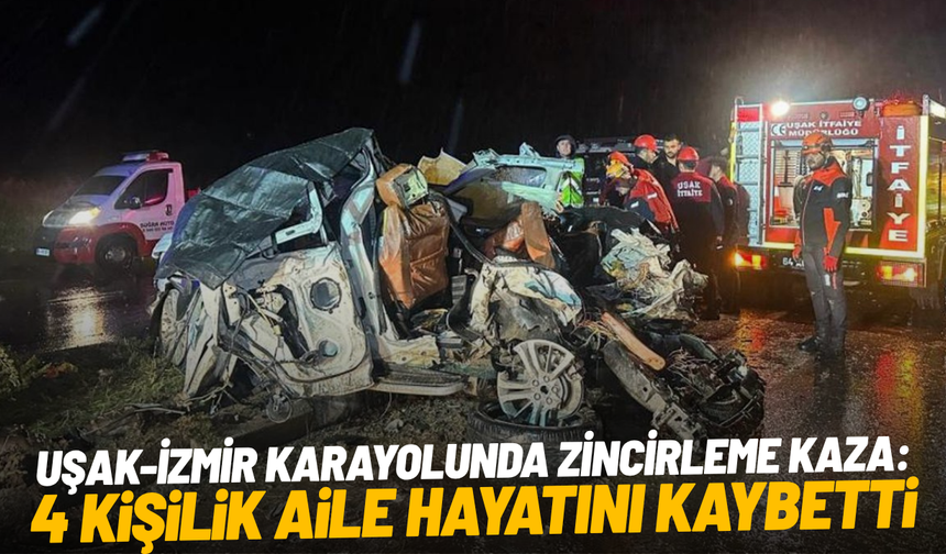 Uşak-İzmir karayolunda zincirleme kaza: 4 kişilik aile hayatını kaybetti
