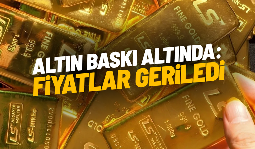 Altın baskı altında: Fiyatlar geriledi