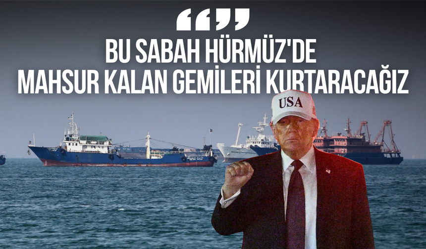 Trump operasyon için tarih verdi: "Bu sabah Hürmüz'de mahsur kalan gemileri kurtaracağız"