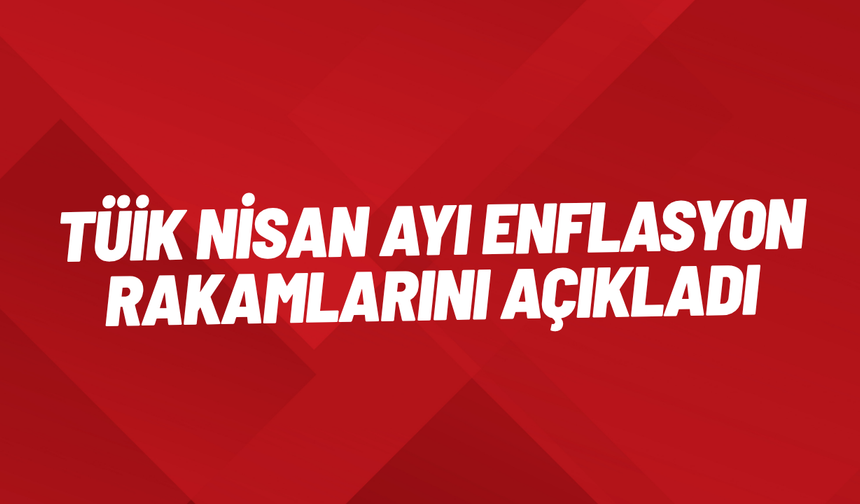 SON DAKİKA TÜİK, Nisan 2026 enflasyon rakamlarını açıkladı