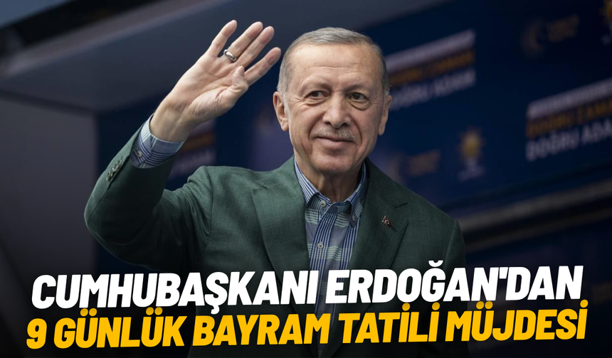 Cumhubaşkanı Erdoğan'dan 9 günlük bayram tatili müjdesi