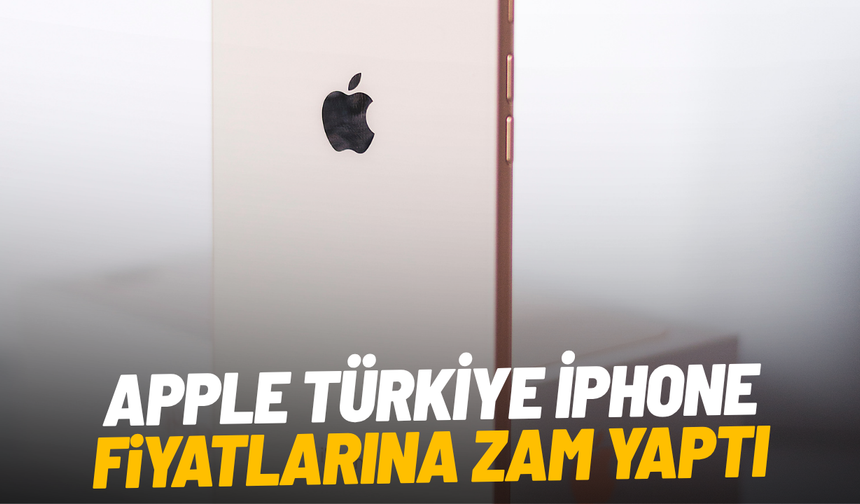 Apple Türkiye iPhone fiyatlarına zam yaptı