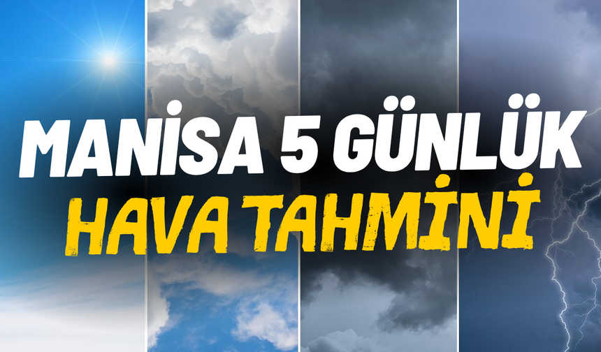 Manisa’da 5 günlük hava tahmini: Yağış geri dönüyor