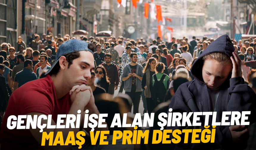 Gençleri işe alan şirketlere maaş ve prim desteği