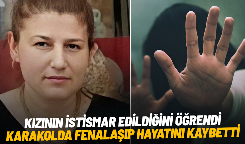 Kızının istismar edildiğini öğrendi, karakolda fenalaşıp hayatını kaybetti