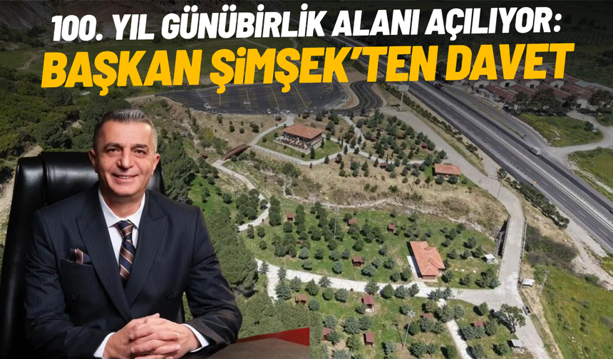 100. Yıl Günübirlik Alanı açılıyor: Başkan Şimşek’ten davet