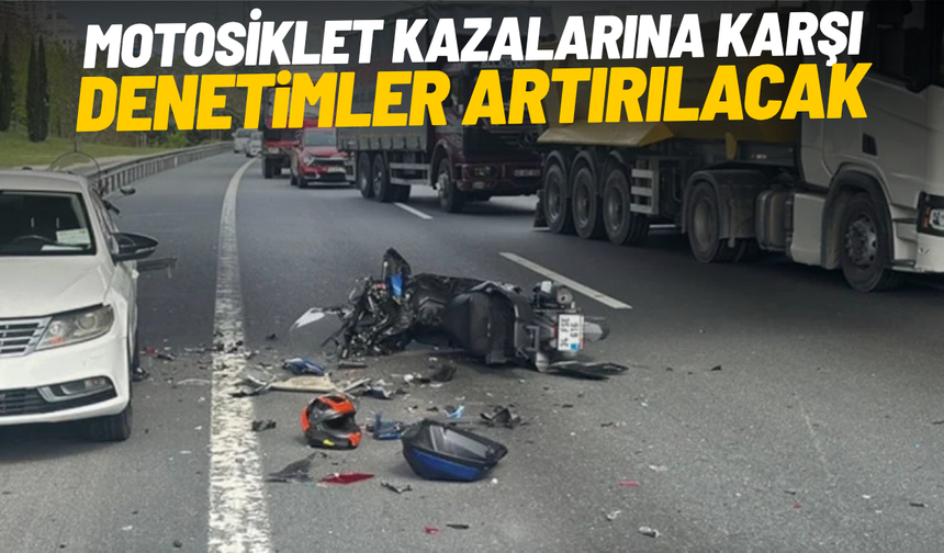 Motosiklet kazalarına karşı denetimler artırılacak