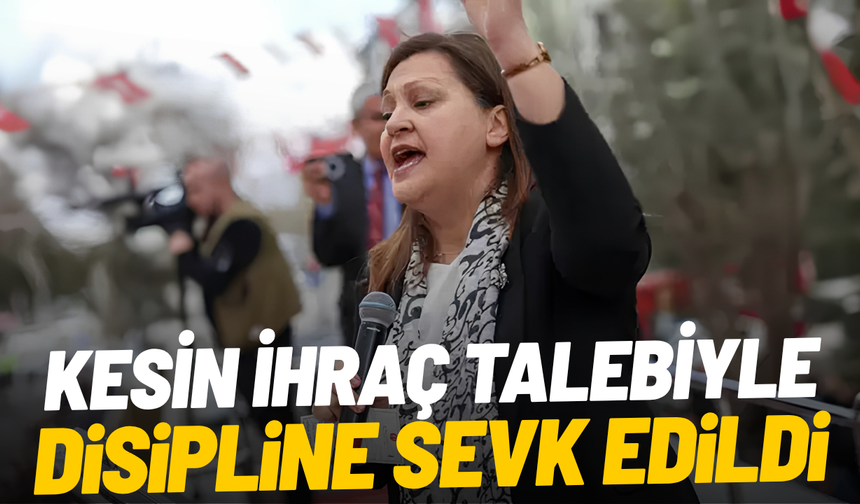 CHP, Burcu Köksal'ı kesin ihraç talebiyle disipline sevk etti