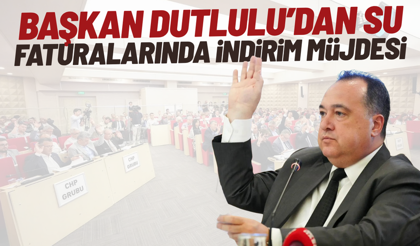 Başkan Dutlulu’dan su faturalarında indirim müjdesi