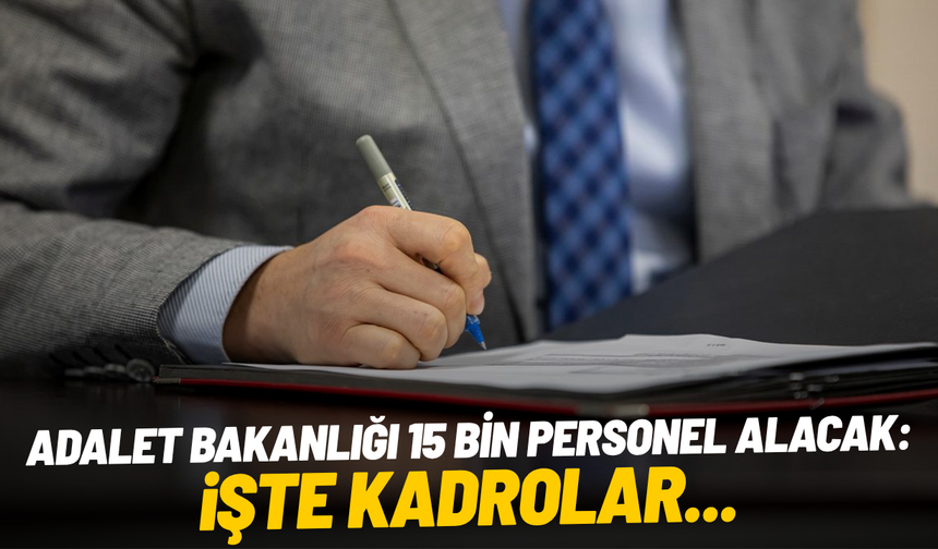 Adalet Bakanlığı 15 bin personel alacak: İşte kadrolar