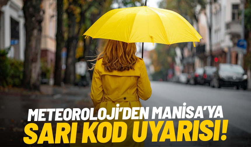 Meteoroloji’den Manisa’ya sarı kod uyarısı