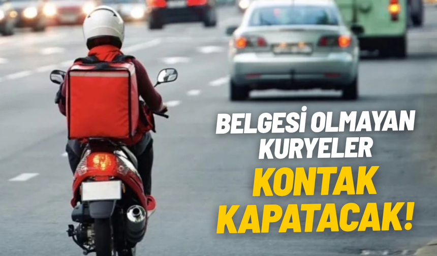 Belgesi olmayan kuryeler kontak kapatacak: 15 Mayıs’ta yürürlükte