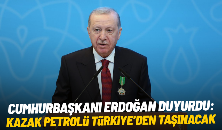 Cumhurbaşkanı Erdoğan duyurdu: Kazak petrolü Türkiye’den taşınacak
