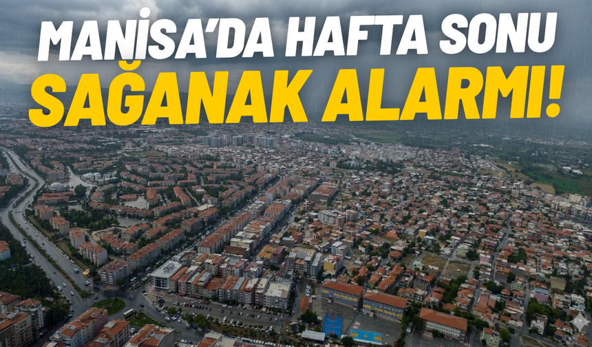 Manisa’da hafta sonu sağanak alarmı