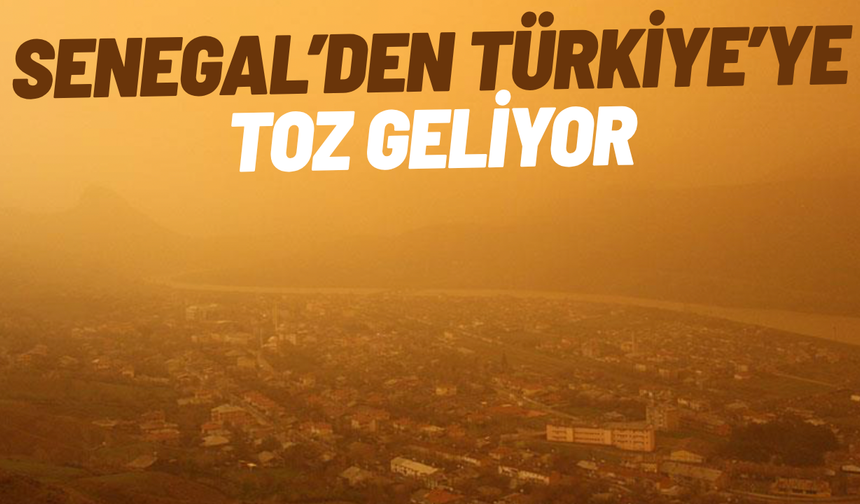 Senegal’den gelen toz Türkiye’yi vuracak