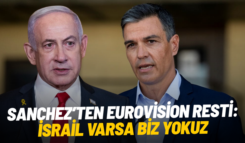 Sanchez’ten Eurovision resti: "İsrail varsa biz yokuz"