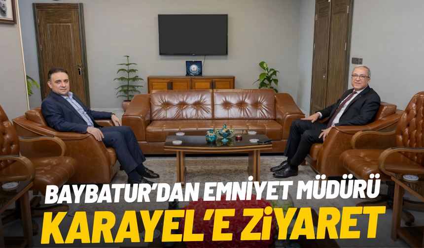 Baybatur’dan Emniyet Müdürü Karayel’e ziyaret