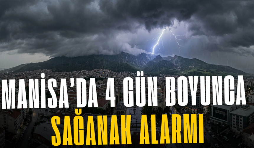 Manisa’da 4 gün boyunca sağanak alarmı