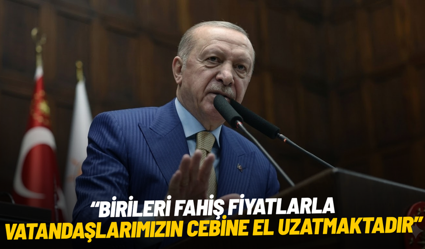Cumhurbaşkanı Erdoğan: "Birileri fahiş fiyatlarla vatandaşlarımızın cebine el uzatmaktadır"
