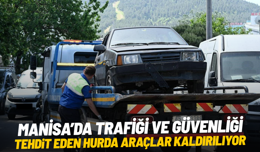 Manisa’da trafiği ve güvenliği tehdit eden hurda araçlar kaldırılıyor