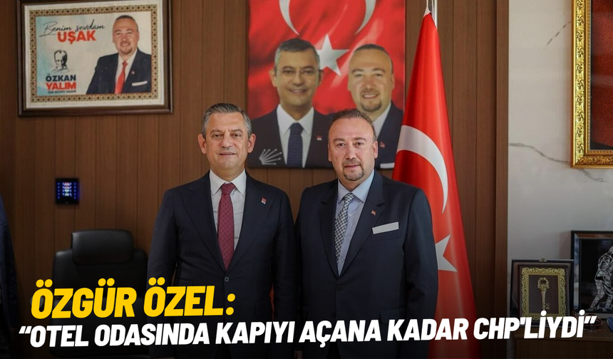 Özgür Özel'den Özkan Yalım'a: "Otel odasında kapıyı açana kadar CHP'liydi"