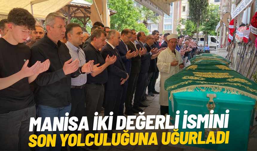 Manisa iki değerli ismini son yolculuğuna uğurladı