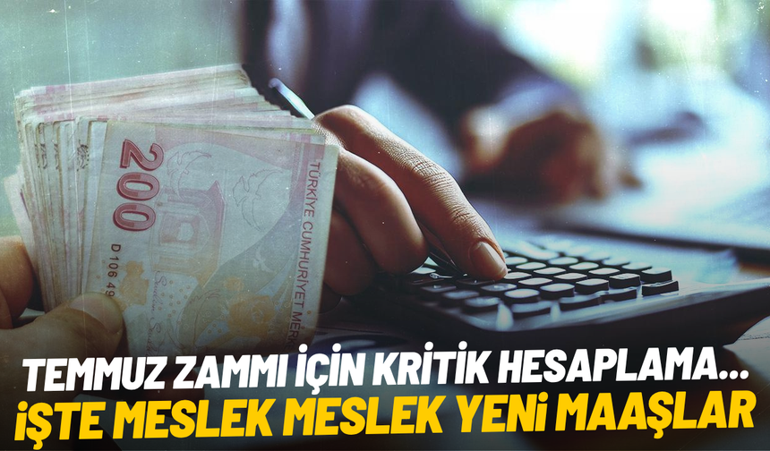 Temmuz zammı için kritik hesaplama... Meslek meslek yeni maaşlar