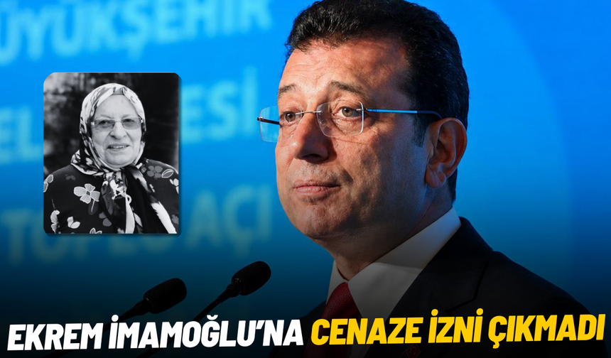 Ekrem İmamoğlu’na cenaze izni çıkmadı