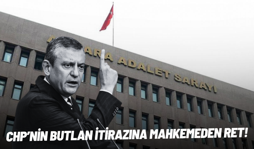 CHP'nin 'mutlak butlan' itirazına mahkemeden ret