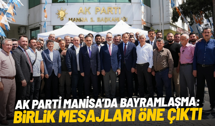 AK Parti Manisa’da bayramlaşma: Birlik mesajları öne çıktı