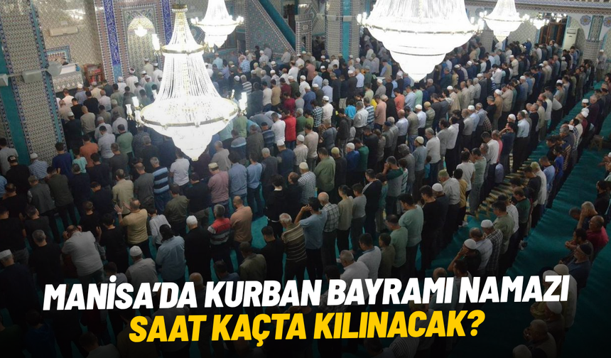 Manisa’da Kurban Bayramı namazı saat kaçta kılınacak?